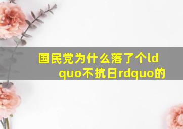 国民党为什么落了个“不抗日”的