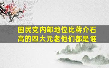 国民党内部,地位比蒋介石高的四大元老,他们都是谁