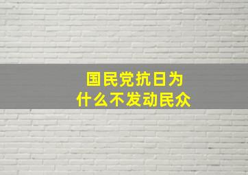 国民党抗日为什么不发动民众(