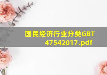 国民经济行业分类GBT47542017.pdf