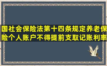 国社会保险法第十四条规定养老保险个人账户不得提前支取记账利率