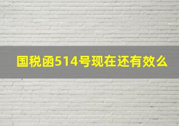 国税函514号现在还有效么