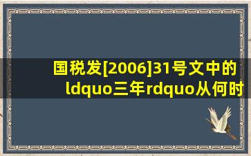 国税发[2006]31号文中的“三年”从何时算起?