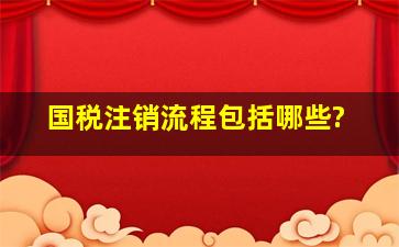 国税注销流程包括哪些?