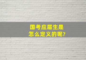 国考应届生是怎么定义的呢?