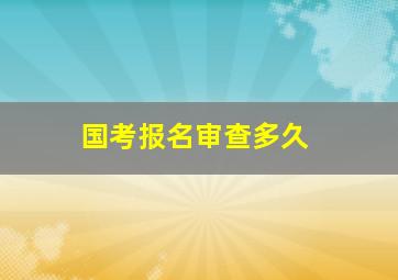 国考报名审查多久