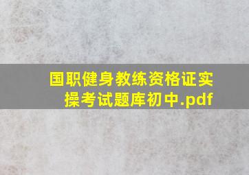 国职健身教练资格证实操考试题库初中).pdf