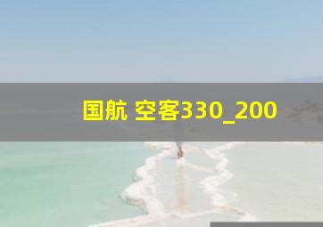 国航 空客330_200