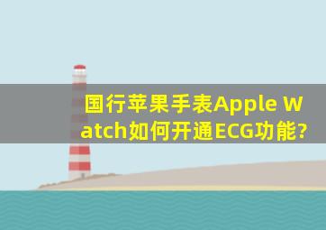 国行苹果手表Apple Watch如何开通ECG功能?