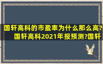 国轩高科的市盈率为什么那么高?国轩高科2021年报预测?国轩高科...