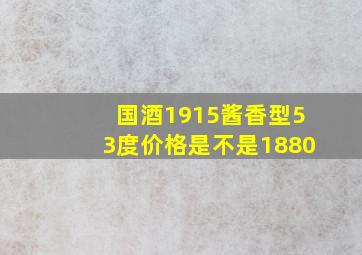 国酒1915酱香型53度价格是不是1880