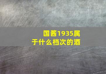 国酱1935属于什么档次的酒 