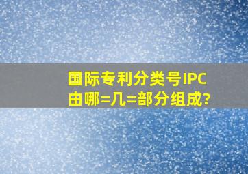 国际专利分类号IPC由哪=几=部分组成?