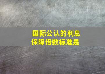 国际公认的利息保障倍数标准是( )