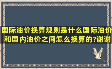 国际油价换算规则是什么,国际油价和国内油价之间怎么换算的?谢谢...