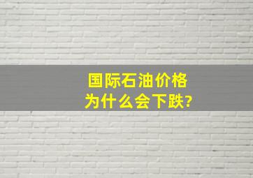 国际石油价格为什么会下跌?