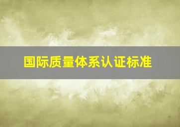 国际质量体系认证标准