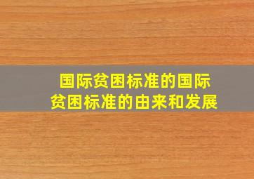 国际贫困标准的国际贫困标准的由来和发展