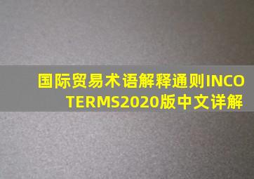 国际贸易术语解释通则INCOTERMS2020版中文详解 