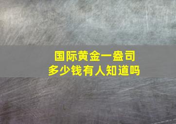 国际黄金一盎司多少钱(有人知道吗(