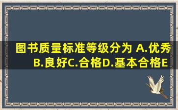 图书质量标准等级分为( )。A.优秀B.良好C.合格D.基本合格E.不合格