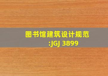 图书馆建筑设计规范:JGJ 3899 