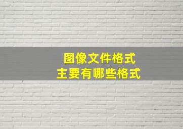 图像文件格式主要有哪些格式