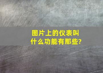 图片上的仪表叫什么,功能有那些?