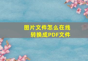 图片文件怎么在线转换成PDF文件