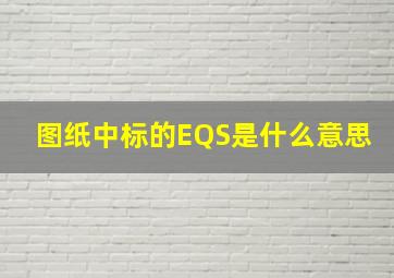 图纸中标的EQS是什么意思