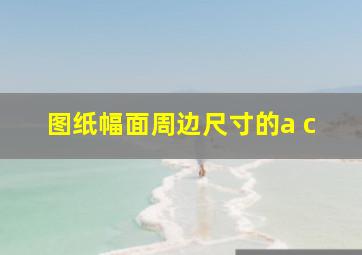 图纸幅面周边尺寸的a c