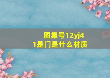 图集号12yj41是门是什么材质