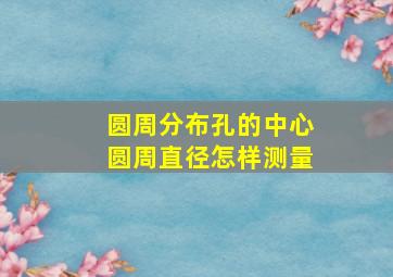 圆周分布孔的中心圆周直径怎样测量