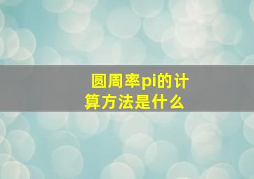 圆周率π的计算方法是什么 