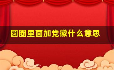 圆圈里面加党徽什么意思