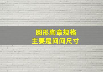 圆形胸章规格,主要是问问尺寸