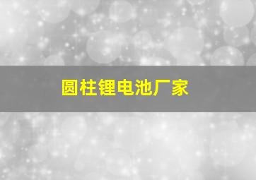 圆柱锂电池厂家