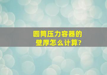 圆筒压力容器的壁厚怎么计算?