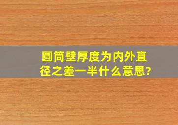 圆筒壁厚度为内外直径之差一半什么意思?