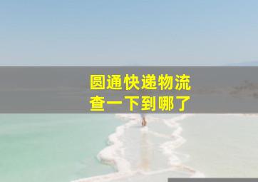 圆通快递物流查一下到哪了