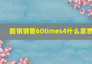 圆钢钢管60×4什么意思