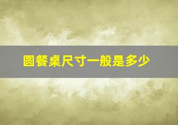 圆餐桌尺寸一般是多少