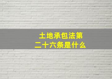 土地承包法第二十六条是什么