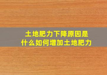 土地肥力下降原因是什么,如何增加土地肥力