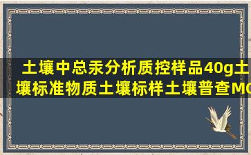 土壤中总汞分析质控样品40g,土壤标准物质,土壤标样,土壤普查MCS