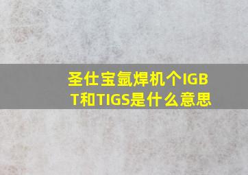 圣仕宝氩焊机个IGBT和TIGS是什么意思