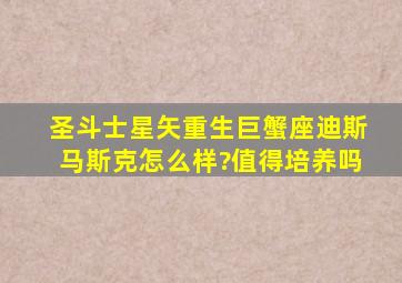 圣斗士星矢重生巨蟹座迪斯马斯克怎么样?值得培养吗