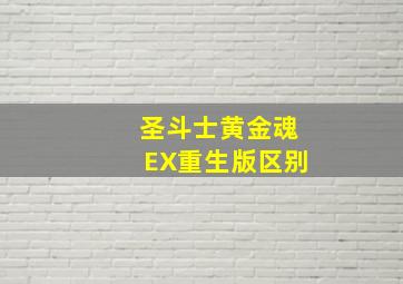 圣斗士黄金魂EX重生版区别