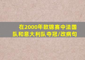 在2000年欧锦赛中,法国队和意大利队夺冠/改病句