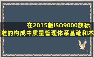 在2015版ISO9000族标准的构成中《质量管理体系基础和术语》通过(...